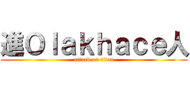 進Ｏｌａｋｈａｃｅ人 (attack on titan)