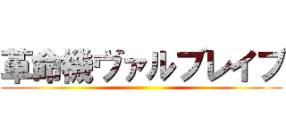 革命機ヴァルブレイブ ()