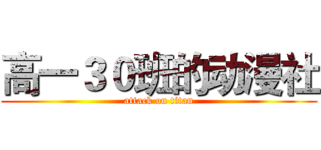高一３０班的动漫社 (attack on titan)