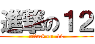 進撃の１２ (attack on  12)