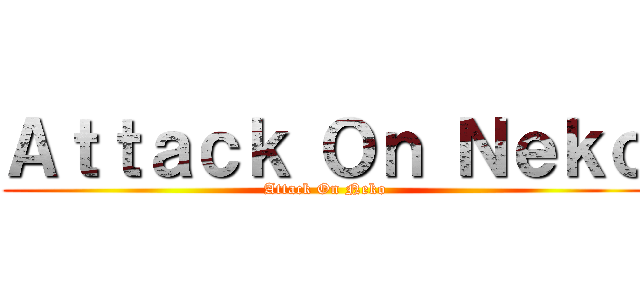 Ａｔｔａｃｋ Ｏｎ Ｎｅｋｏ (Attack On Neko)