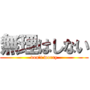 無理はしない (don't worry)