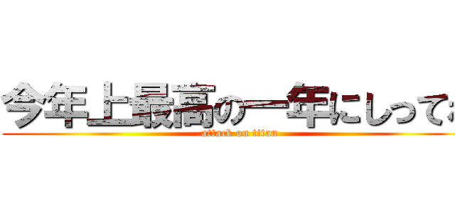 今年上最高の一年にしってね (attack on titan)