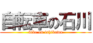 自転車の石川 (bike on ishikawa)