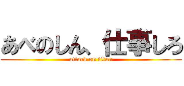 あべのしん、仕事しろ (attack on titan)