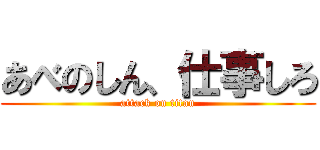 あべのしん、仕事しろ (attack on titan)