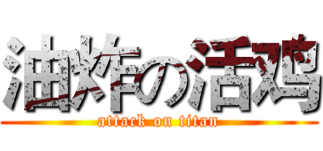 油炸の活鸡 (attack on titan)