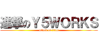 進撃のＹ５ＷＯＲＫＳ (attack on titan)