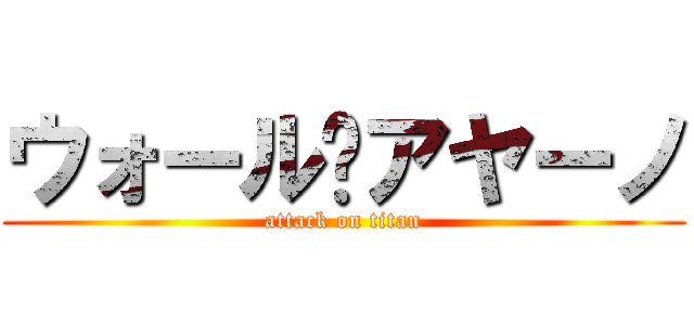 ウォール•アヤーノ (attack on titan)