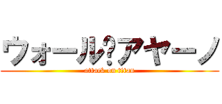 ウォール•アヤーノ (attack on titan)