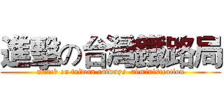 進擊の台灣鐵路局 (attack on taiwan raiways  administration)