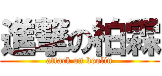 進撃の柏霖 (attack on boolin)