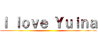 Ｉ ｌｏｖｅ Ｙｕｉｎａ ()