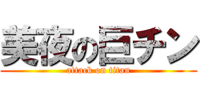 美夜の巨チン (attack on titan)