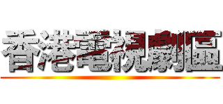 香港電視劇區 ()