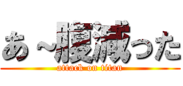 あ～腹減った (attack on titan)