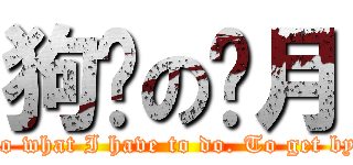 狗脸の岁月 (Do what I have to do. To get by.)