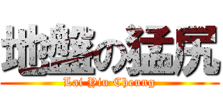 地盤の猛尻 (Lai Yiu Cheung)