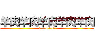 羊肉羊肉羊肉羊肉羊肉 (lamb on lamb)