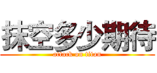抹空多少期待 (attack on titan)