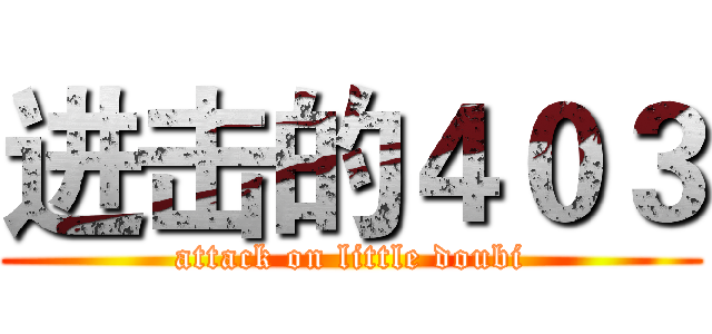 进击的４０３ (attack on little doubi)