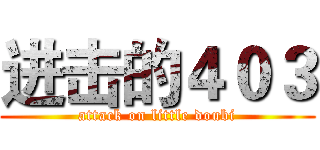 进击的４０３ (attack on little doubi)