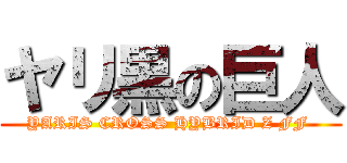 ヤリ黒の巨人 (YARIS CROSS HYBRID Z FF )