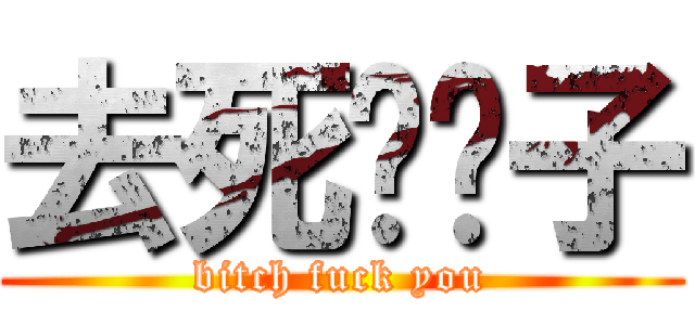 去死吧婊子 (bitch fuck you)