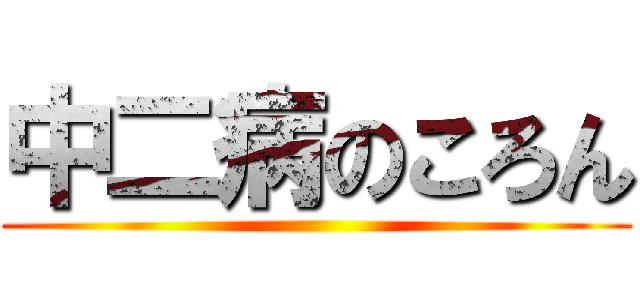 中二病のころん ()