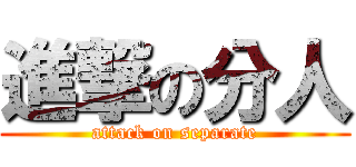 進撃の分人 (attack on separate)