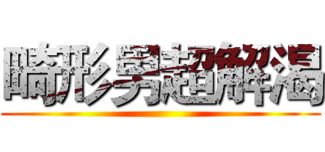 畸形男超解渴 ()