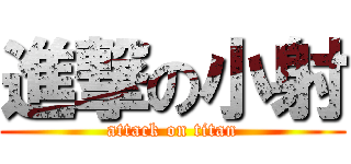 進撃の小射 (attack on titan)