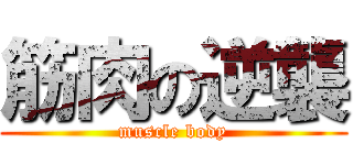 筋肉の逆襲 (muscle body)