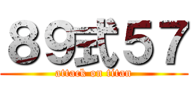 ８９式５７ (attack on titan)