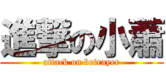 進撃の小蕭 (attack on betrayer)