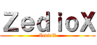 ＺｅｄｉｏＸ (ZedioX)