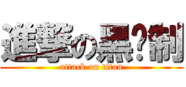 進撃の黑进制 (attack on titan)