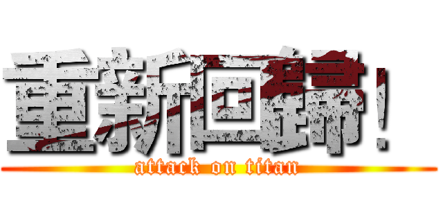 重新回歸！ (attack on titan)