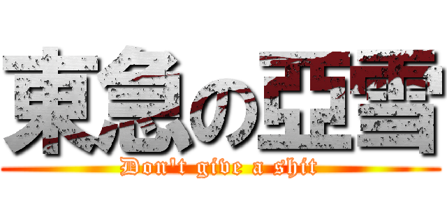 東急の亞雪 (Don\'t give a shit)