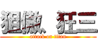 狙傲、狂三 (attack on titan)