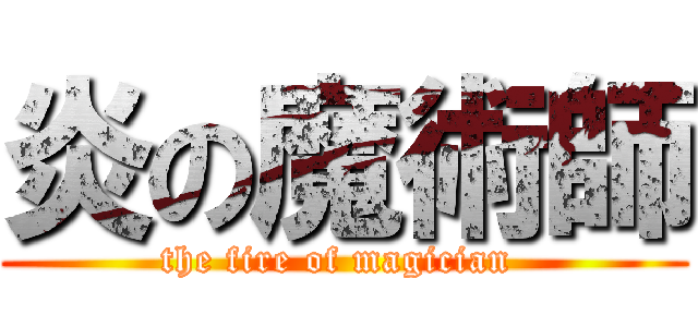 炎の魔術師 (the fire of magician )