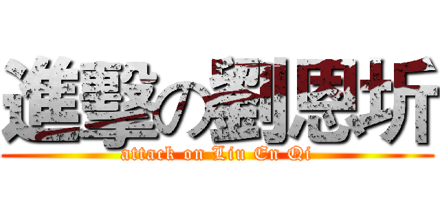 進擊の劉恩圻 (attack on Liu En Qi)