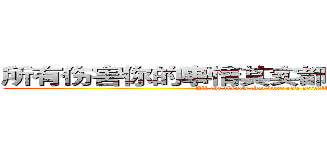 所有伤害你的事情其实都在教你怎么做事情 (All the things that hurt you actually teach you)