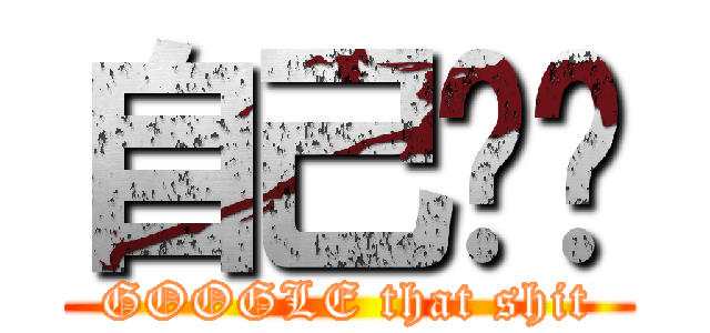 自己查啦 (GOOGLE that shit)