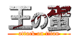 王の蛋 (attack on titan)