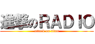 進撃のＲＡＤＩＯ (attack on titan)