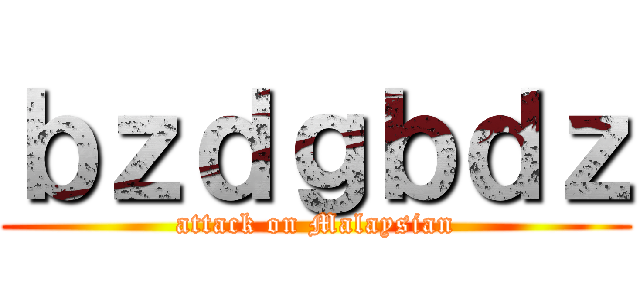 ｂｚｄｇｂｄｚ (attack on Malaysian)