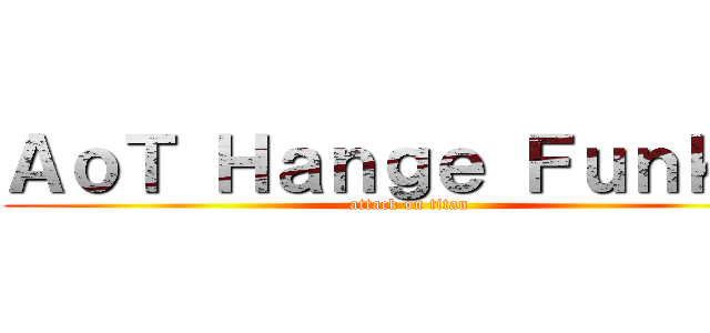 ＡｏＴ Ｈａｎｇｅ Ｆｕｎｋｏ  (attack on titan)