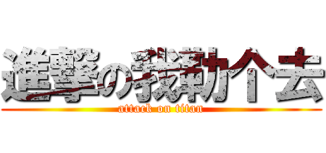 進撃の我勒个去 (attack on titan)