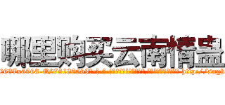 哪里购买云南情蛊 (哪里购买云南情蛊【电-186x2687x6963-Q278180069元-吉-药-业】我们做的是长期生意,靠的是老客户长期支持 http://sngk.net/D500KC
)